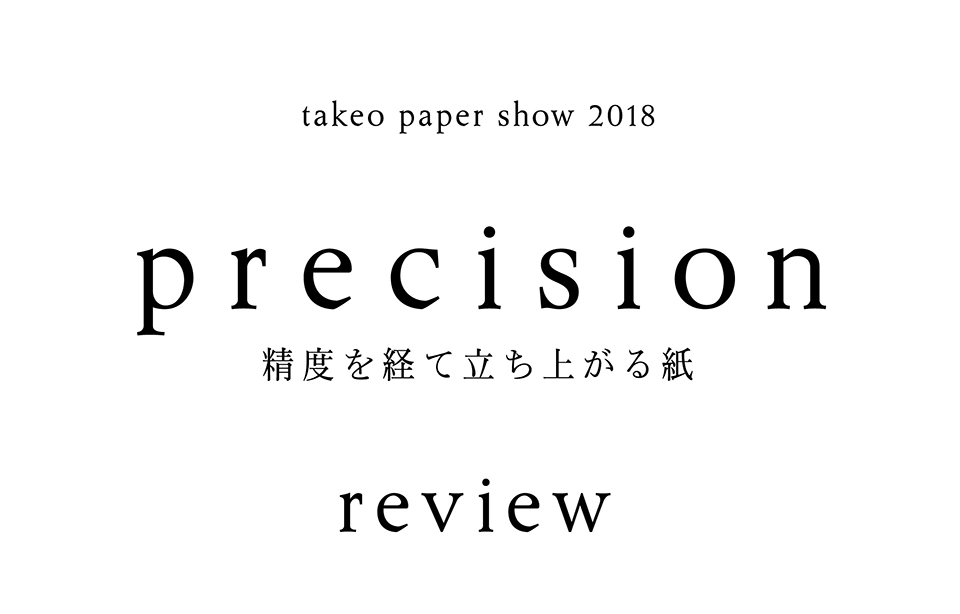 takeo paper show 2018「precision」review 展